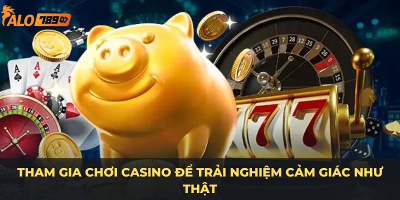 Tham gia chơi casino để trải nghiệm cảm giác như thật